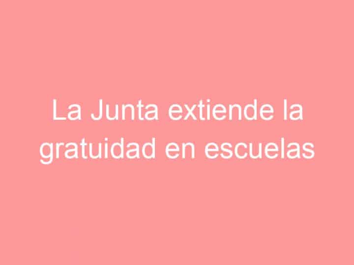 La Junta extiende la gratuidad en escuelas infantiles a los niños de 1 año con una inversión de 40 millones
