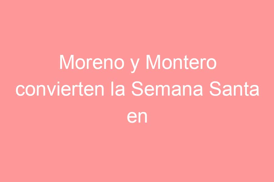 Moreno y Montero convierten la Semana Santa en escenario electoral: seis semanas para el 17M