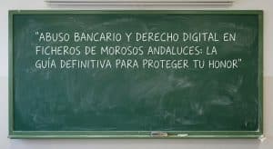 Abuso bancario y derecho digital en ficheros de morosos andaluces: la guía definitiva para proteger tu honor